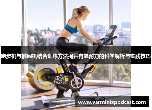 跑步机与椭圆机结合训练方法提升有氧耐力的科学解析与实践技巧